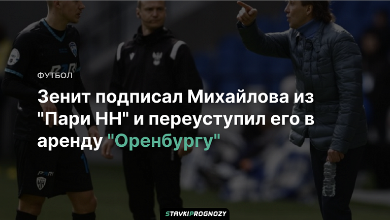 Зенит подписал Михайлова из "Пари НН" и переуступил его в аренду "Оренбургу"