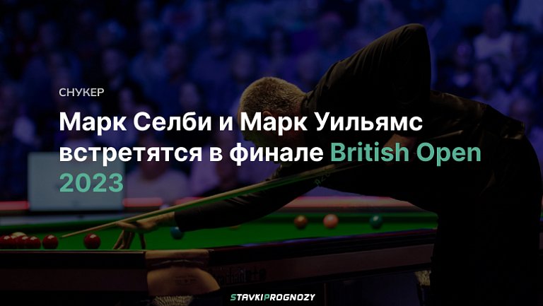 Марк Селби и Марк Уильямс встретятся в финале British Open 2023