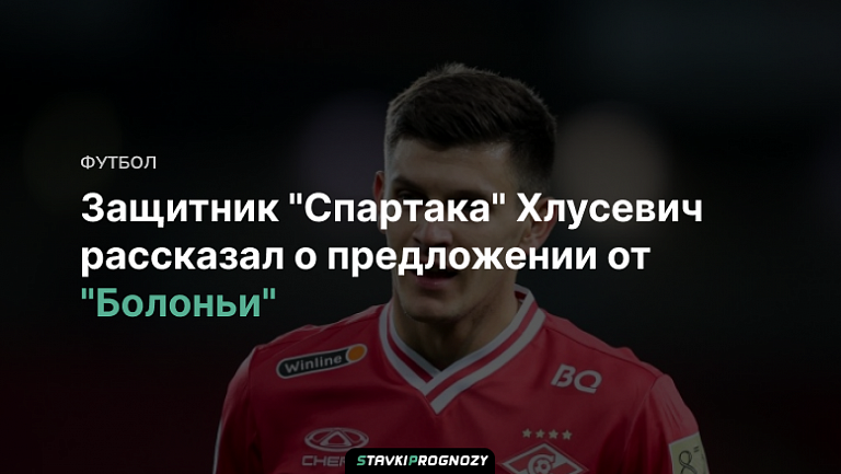 Защитник "Спартака" Хлусевич рассказал о предложении от "Болоньи"