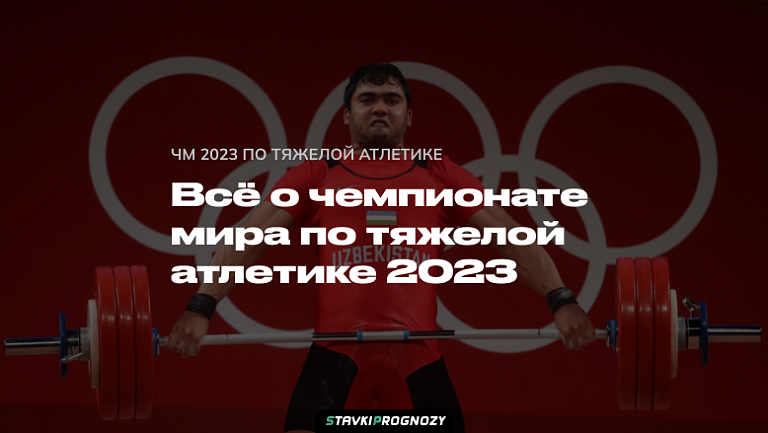 Всё о чемпионате мира по тяжелой атлетике 2023